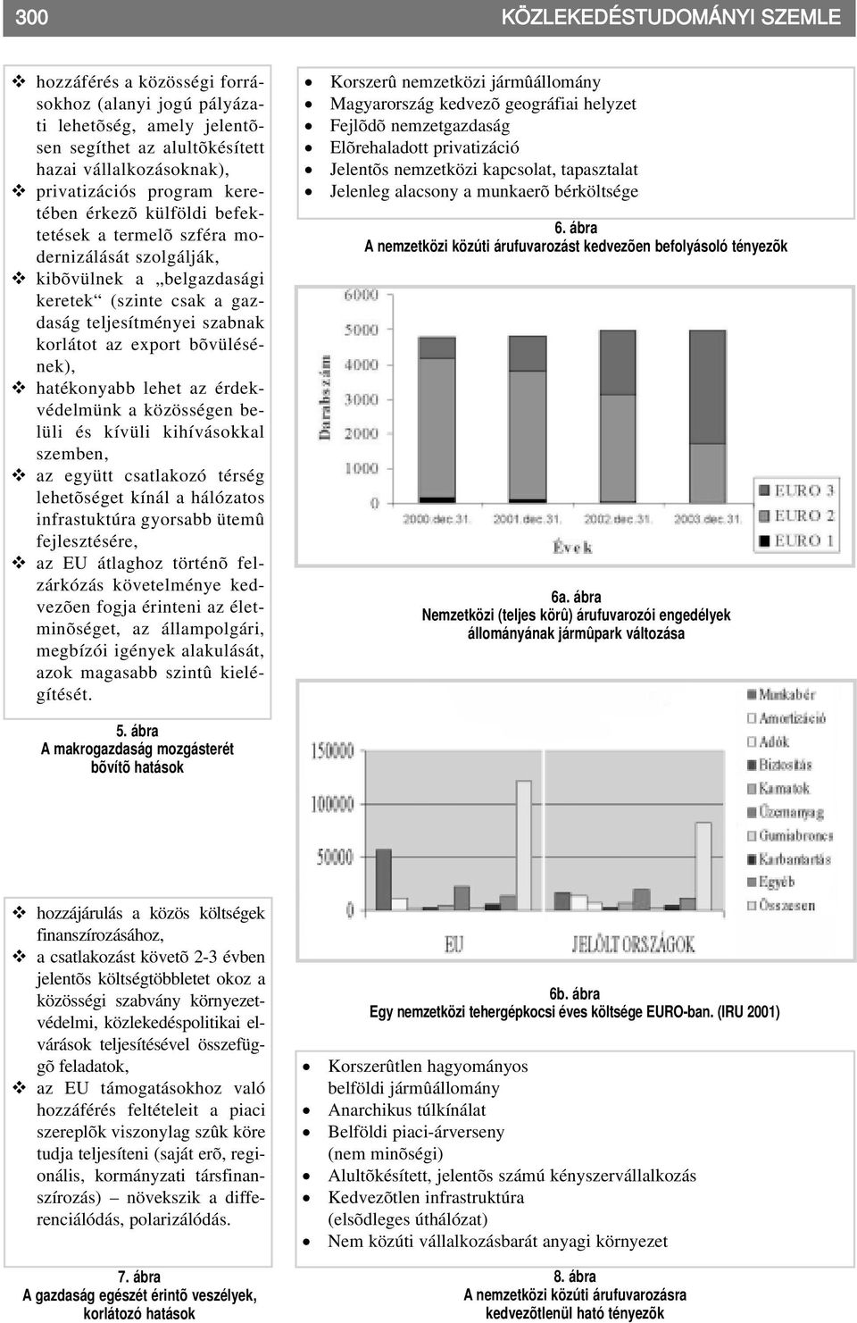 kibõvülnek a belgazdasági keretek (szinte csak a gazdaság teljesítményei szabnak korlátot az export bõvülésének),!