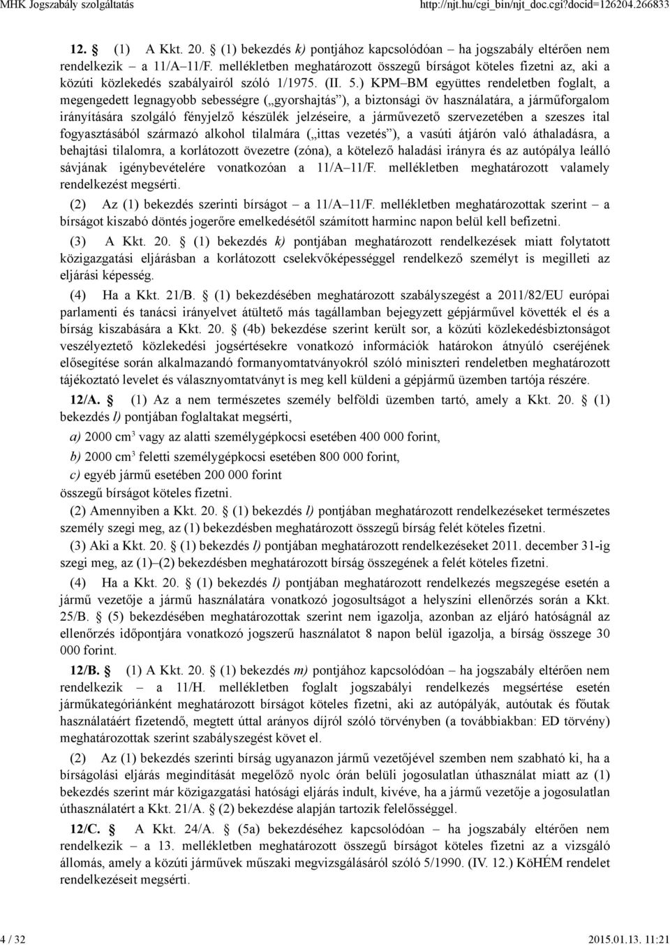 ) KPM BM együttes rendeletben foglalt, a megengedett legnagyobb sebességre ( gyorshajtás ), a biztonsági öv használatára, a járműforgalom irányítására szolgáló fényjelző készülék jelzéseire, a