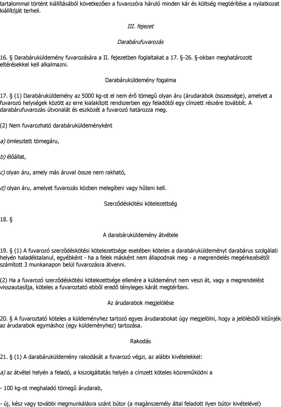 (1) Darabáruküldemény az 5000 kg-ot el nem érő tömegű olyan áru (árudarabok összessége), amelyet a fuvarozó helységek között az erre kialakított rendszerben egy feladótól egy címzett részére továbbít.