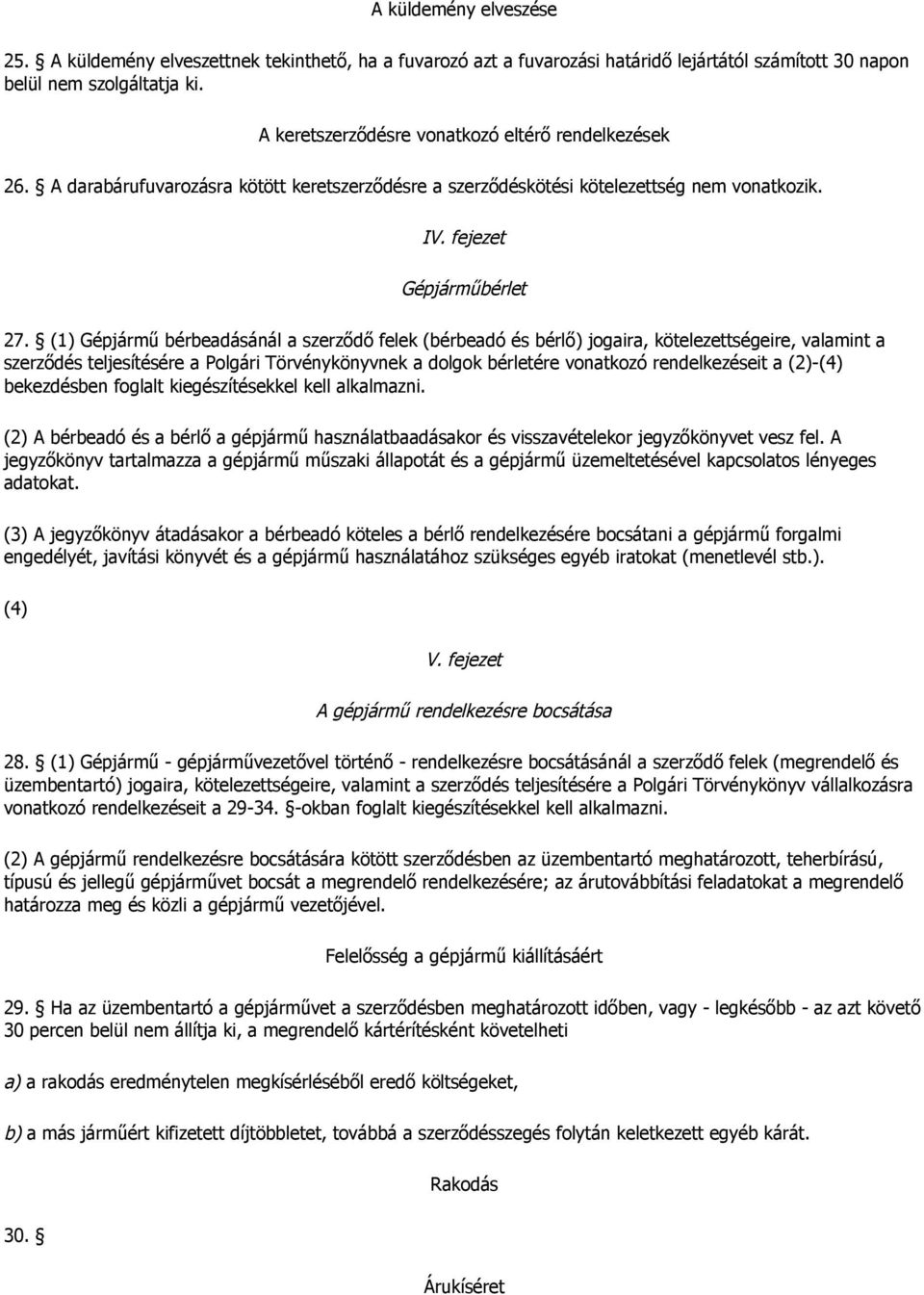 (1) Gépjármű bérbeadásánál a szerződő felek (bérbeadó és bérlő) jogaira, kötelezettségeire, valamint a szerződés teljesítésére a Polgári Törvénykönyvnek a dolgok bérletére vonatkozó rendelkezéseit a