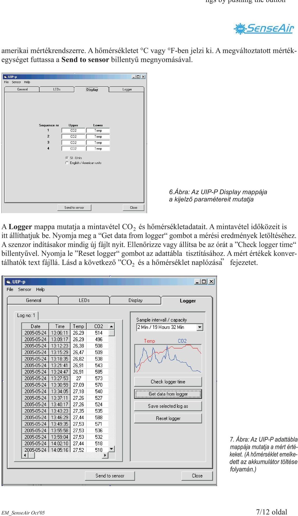Nyomja meg a Get data from logger gombot a mérési eredmények letöltéséhez. A szenzor indításakor mindig új fájlt nyit. Ellenőrizze vagy állítsa be az órát a Check logger time billentyűvel.