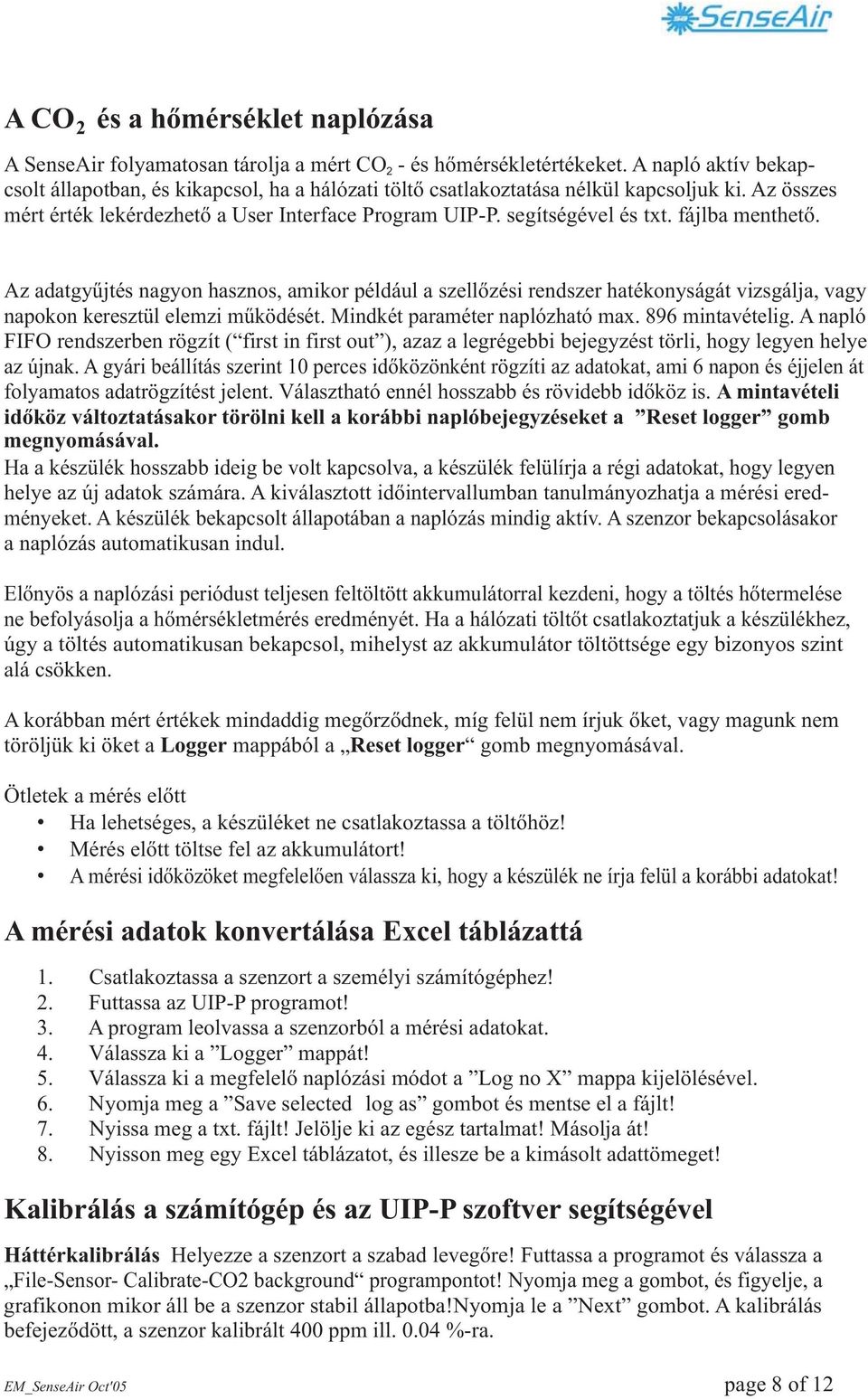 fájlba menthető. Az adatgyűjtés nagyon hasznos, amikor például a szellőzési rendszer hatékonyságát vizsgálja, vagy napokon keresztül elemzi működését. Mindkét paraméter naplózható max.