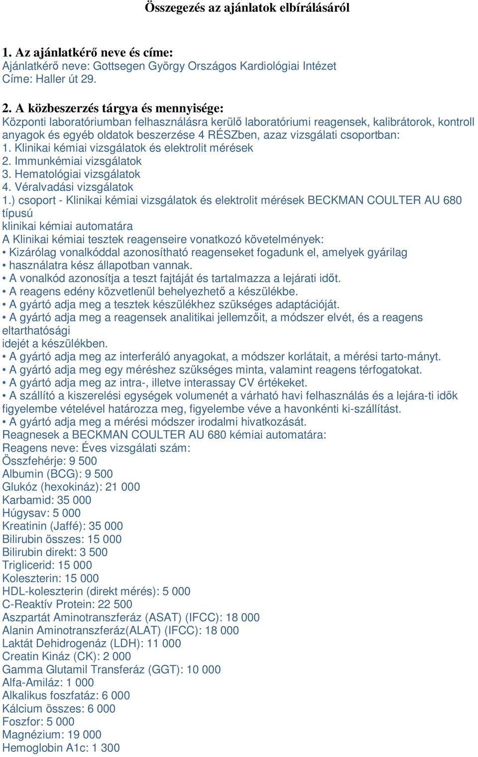 Klnka kéma vzsgálatok elektrolt mérek 2. Immunkéma vzsgálatok 3. Hematológa vzsgálatok 4. Véralvadás vzsgálatok 1.