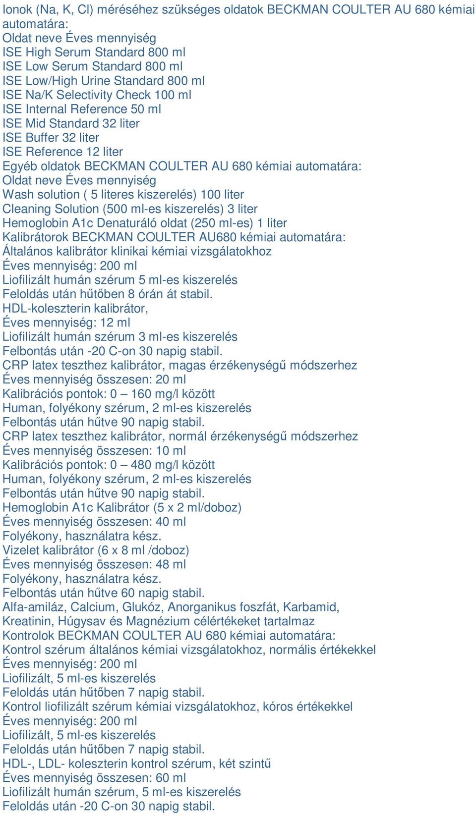 mennység Wash soluton ( 5 lteres kszerel) 100 lter Cleanng Soluton (500 ml-es kszerel) 3 lter Hemoglobn A1c Denaturáló oldat (250 ml-es) 1 lter Kalbrátorok BECKMAN COULTER AU680 kéma automatára: