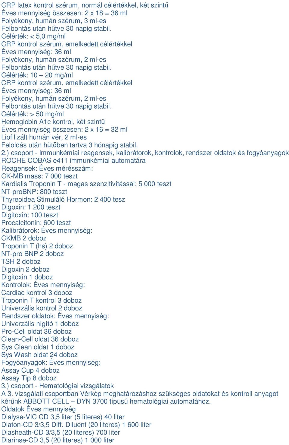 Célérték: 10 20 mg/ml CRP kontrol szérum, emelkedett célértékkel Éves mennység: 36 ml Folyékony, humán szérum, 2 ml-es Felbontás után hőtve 30 napg stabl.