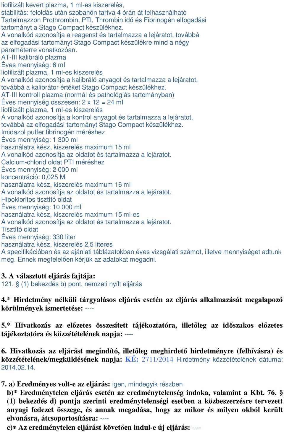 AT-III kalbráló plazma Éves mennység: 6 ml loflzált plazma, 1 ml-es kszerel A vonalkód azonosítja a kalbráló anyagot tartalmazza a lejáratot, továbbá a kalbrátor értéket Stago Compact kzülékhez.