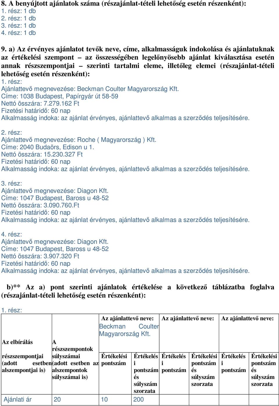 lletıleg eleme (rzajánlat-tétel lehetıség esetén rzenként): 1. rz: Ajánlattevı megneveze: Beckman Coulter Magyarország Kft. Címe: 1038 Budapest, Papírgyár út 58-59 Nettó összára: 7.279.