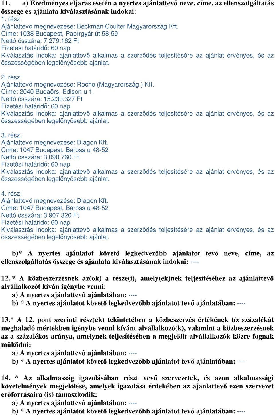 162 Ft Fzet határdı: 60 nap Kválasztás ndoka: ajánlattevı alkalmas a szerzıd teljesítére az ajánlat érvényes, az összességében legelınyösebb ajánlat. 2.