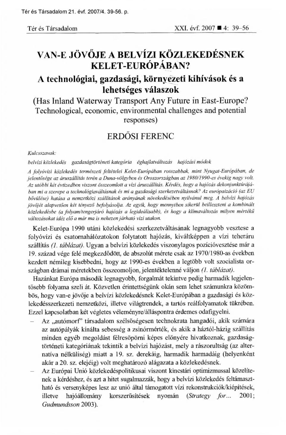 Technological, economic, environmental challenges and potential responses) ERDŐSI FERENC Kulcsszavak: belvízi közlekedés gazdaságtörténeti kategória éghajlatváltozás hajózási módok A folyóvízi