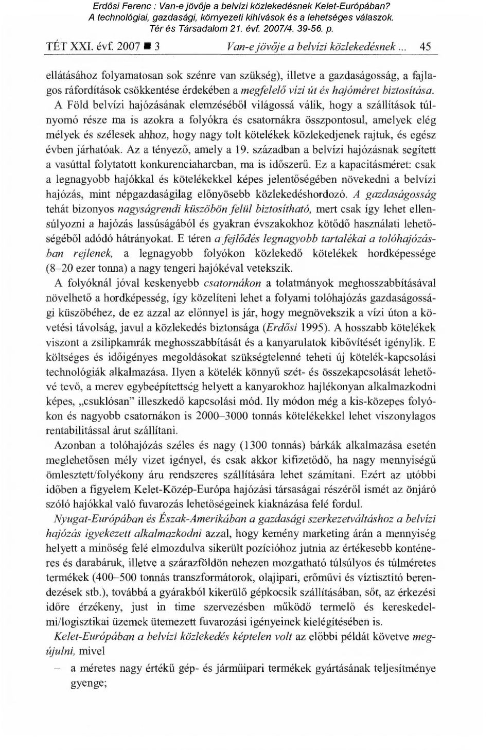 A Föld belvízi hajózásának elemzéséb ől világossá válik, hogy a szállítások túlnyomó része ma is azokra a folyókra és csatornákra összpontosul, amelyek elég mélyek és szélesek ahhoz, hogy nagy tolt