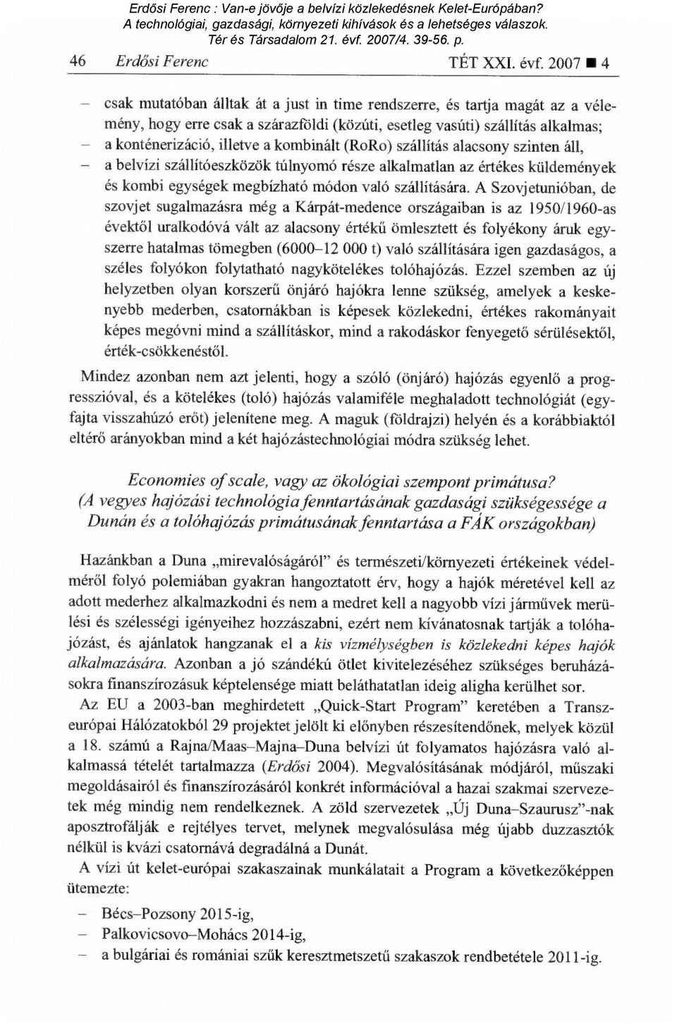 kombinált (RoRo) szállítás alacsony szinten áll, a belvízi szállítóeszközök túlnyomó része alkalmatlan az értékes küldemények és kombi egységek megbízható módon való szállítására.