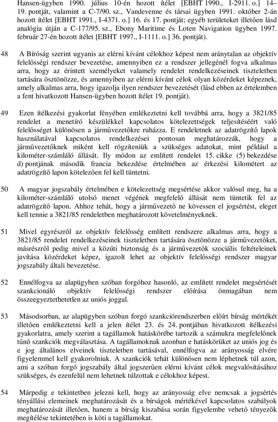 48 A Bíróság szerint ugyanis az elérni kívánt célokhoz képest nem aránytalan az objektív felelősségi rendszer bevezetése, amennyiben ez a rendszer jellegénél fogva alkalmas arra, hogy az érintett