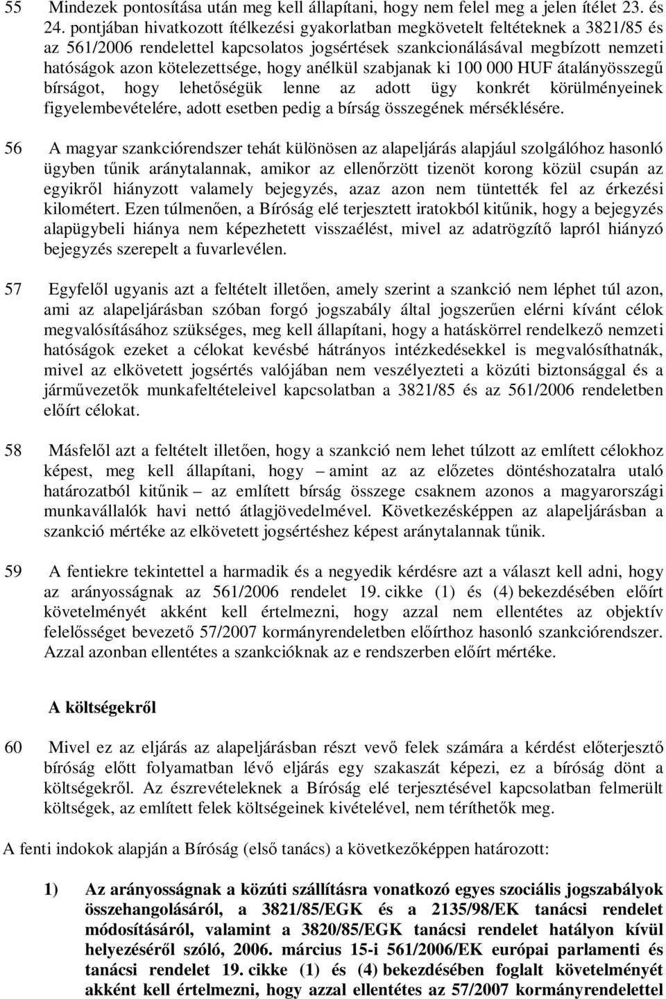 hogy anélkül szabjanak ki 100 000 HUF átalányösszegű bírságot, hogy lehetőségük lenne az adott ügy konkrét körülményeinek figyelembevételére, adott esetben pedig a bírság összegének mérséklésére.