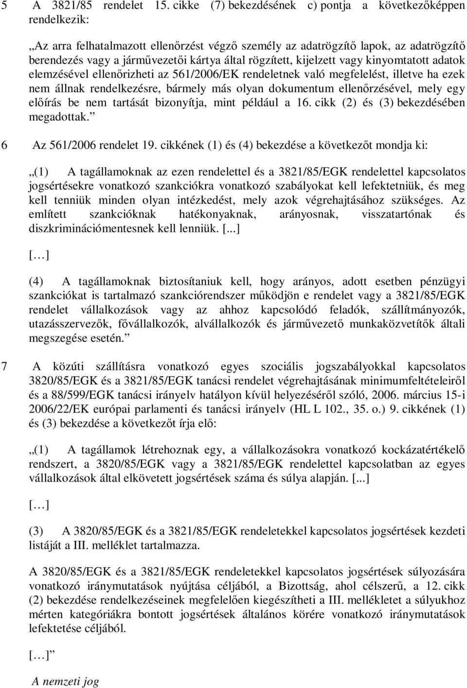 rögzített, kijelzett vagy kinyomtatott adatok elemzésével ellenőrizheti az 561/2006/EK rendeletnek való megfelelést, illetve ha ezek nem állnak rendelkezésre, bármely más olyan dokumentum