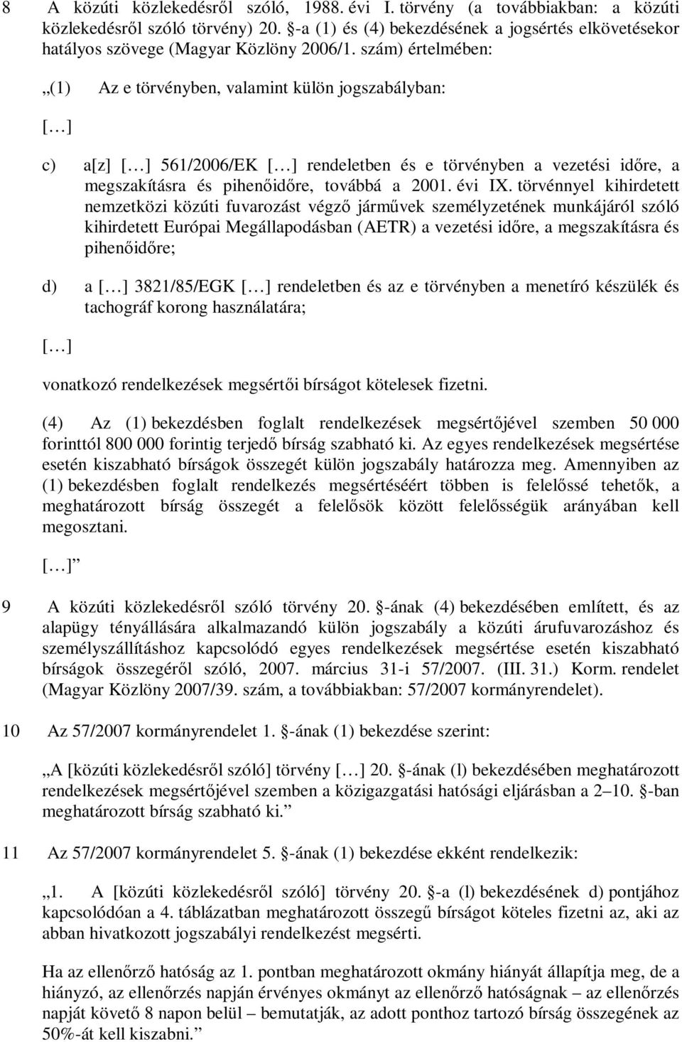 szám) értelmében: (1) Az e törvényben, valamint külön jogszabályban: [ ] c) a[z] [ ] 561/2006/EK [ ] rendeletben és e törvényben a vezetési időre, a megszakításra és pihenőidőre, továbbá a 2001.