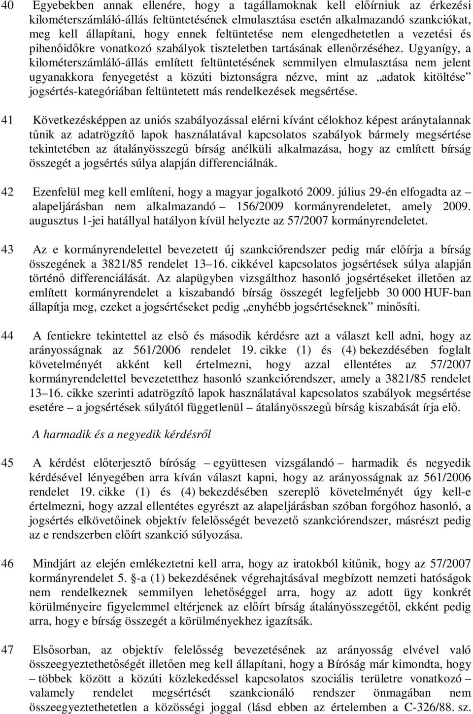 Ugyanígy, a kilométerszámláló-állás említett feltüntetésének semmilyen elmulasztása nem jelent ugyanakkora fenyegetést a közúti biztonságra nézve, mint az adatok kitöltése jogsértés-kategóriában