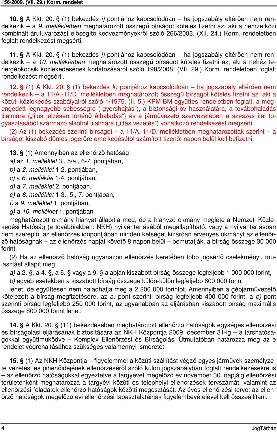 rendeletben foglalt rendelkezést megsérti. 11. A Kkt. 20. (1) bekezdés j) pontjához kapcsolódóan ha jogszabály eltérően nem rendelkezik a 10.