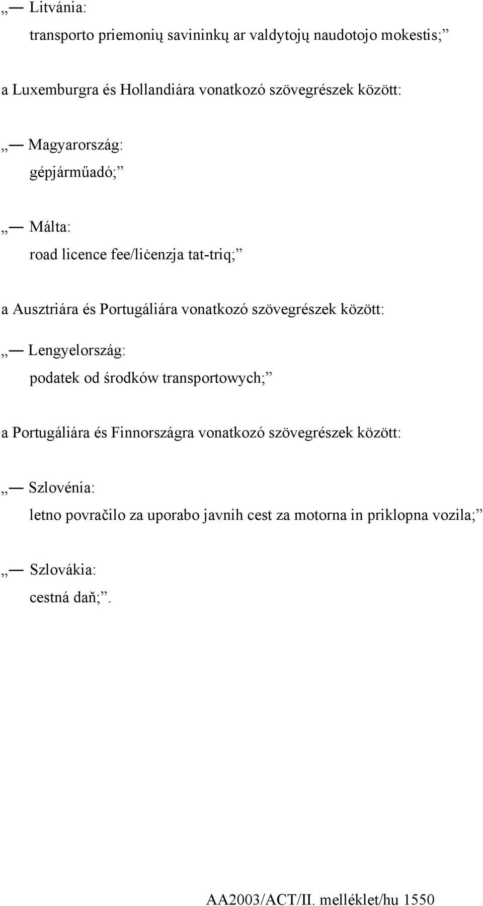 szövegrészek között: Lengyelország: podatek od środków transportowych; a Portugáliára és Finnországra vonatkozó szövegrészek