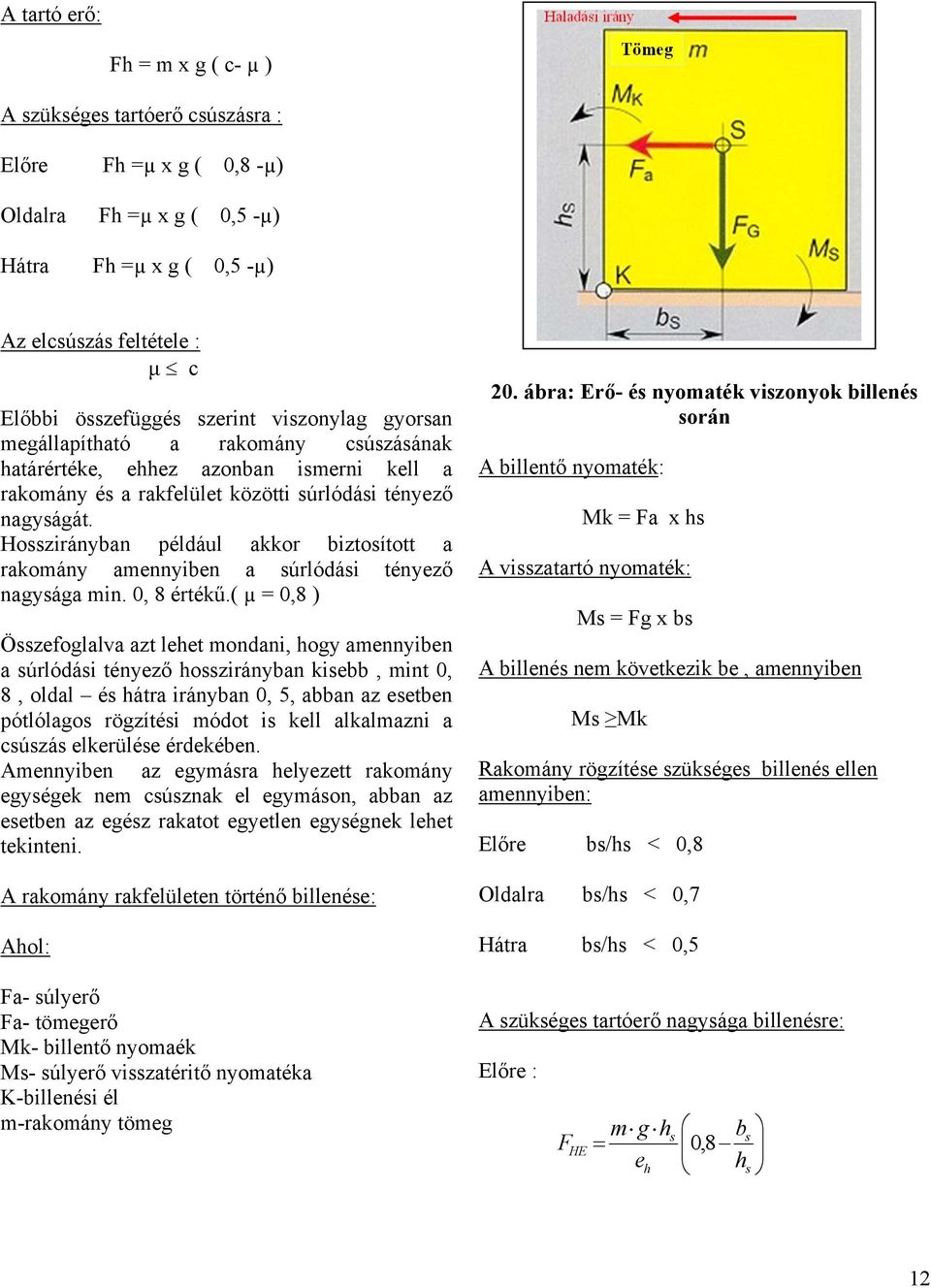 Hosszirányban például akkor biztosított a rakomány amennyiben a súrlódási tényező nagysága min. 0, 8 értékű.