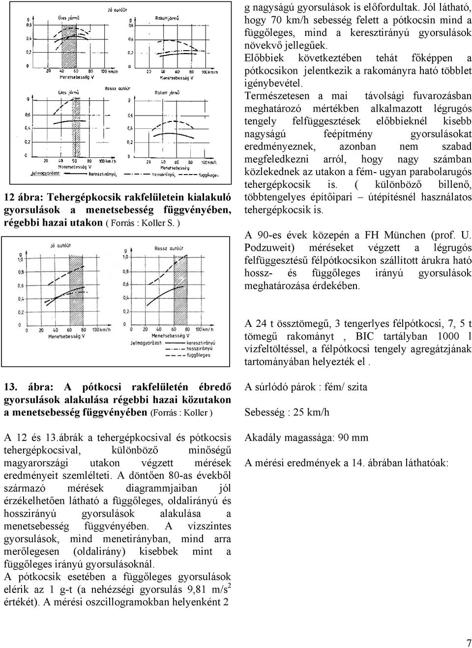 Előbbiek következtében tehát főképpen a pótkocsikon jelentkezik a rakományra ható többlet igénybevétel.