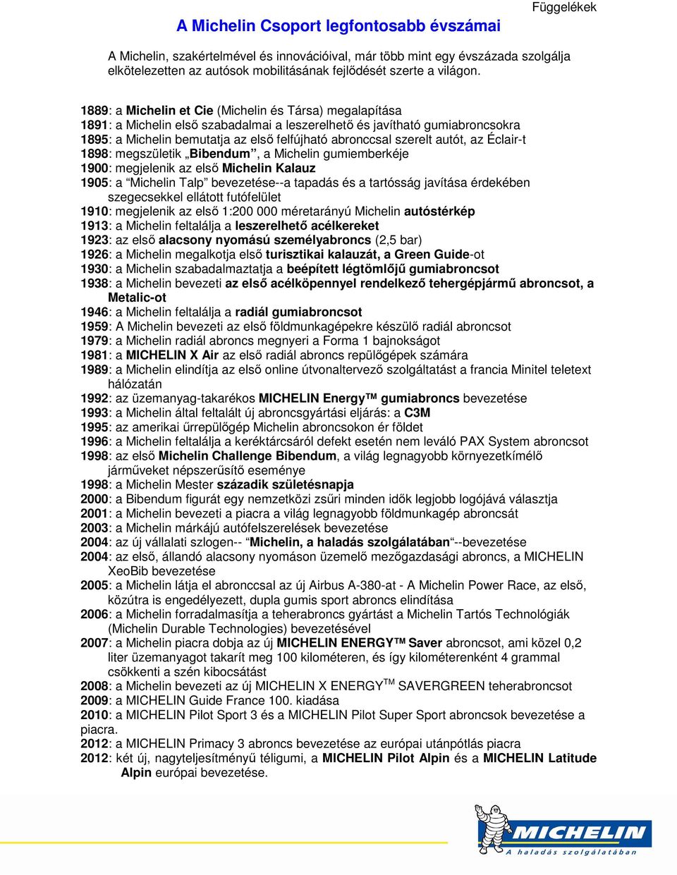 1889: a Michelin et Cie (Michelin és Társa) megalapítása 1891: a Michelin első szabadalmai a leszerelhető és javítható gumiabroncsokra 1895: a Michelin bemutatja az első felfújható abronccsal szerelt