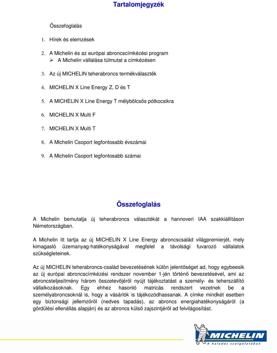 A Michelin Csoport legfontosabb számai Összefoglalás A Michelin bemutatja új teherabroncs választékát a hannoveri IAA szakkiállításon Németországban.