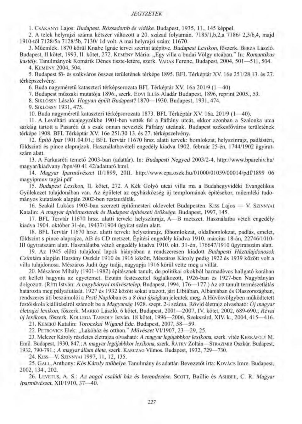 BERZA László. Budapest, II kötet, 1993, II. kötet, 272. KEMÉNY Mária: Egy villa a budai Völgy utcában." In: Romantikus kastély. Tanulmányok Komárik Dénes tiszte-letére, szerk.