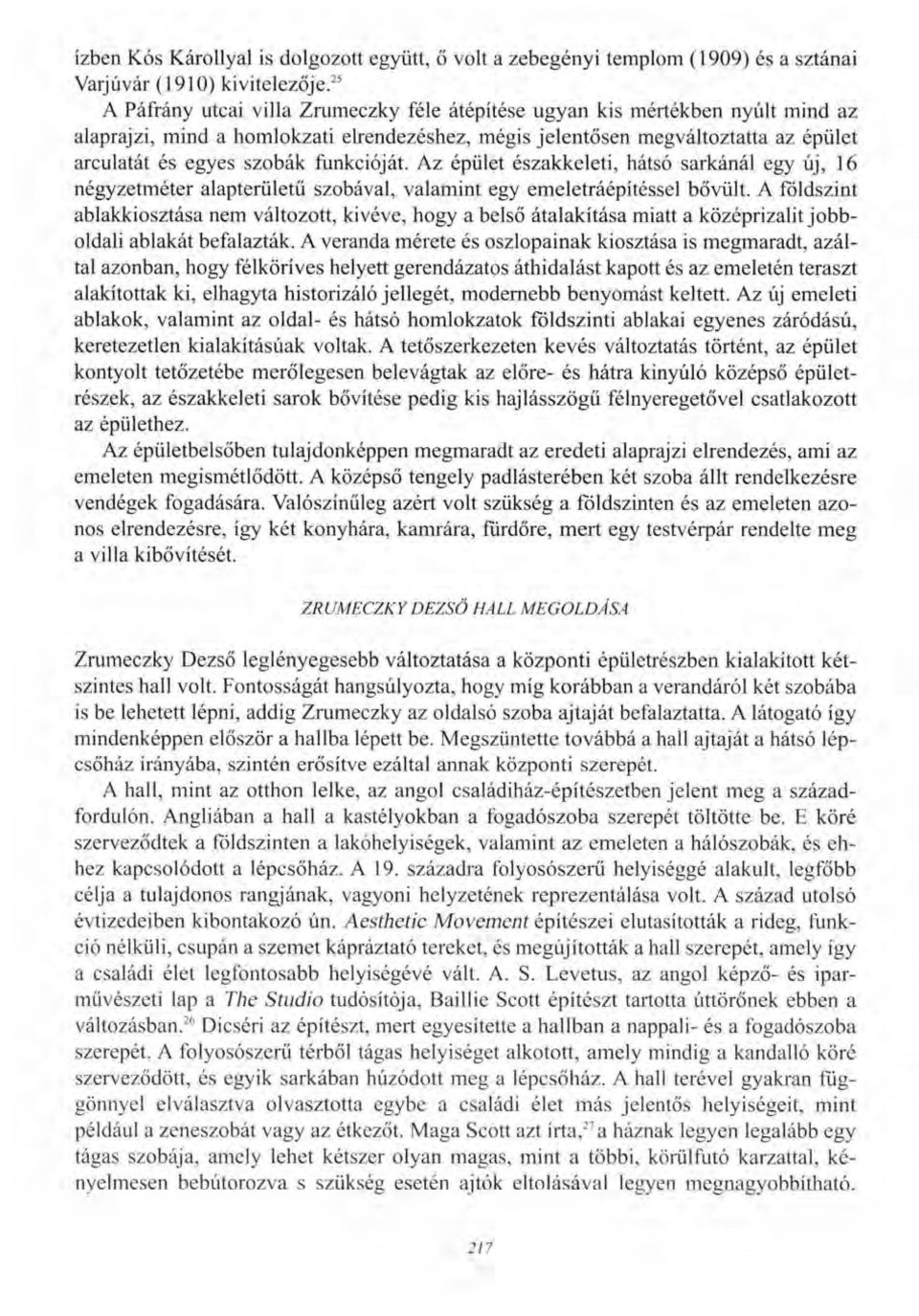 funkcióját. Az épület északkeleti, hátsó sarkánál egy új, 16 négyzetméter alapterületű szobával, valamint egy emeletráépítéssel bővült.