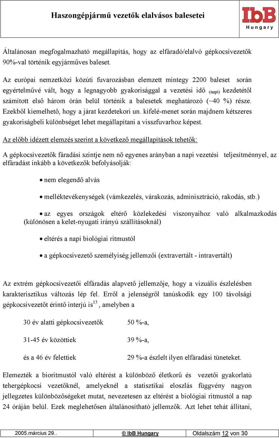 történik a balesetek meghatározó (~40 %) része. Ezekből kiemelhető, hogy a járat kezdetekori un.