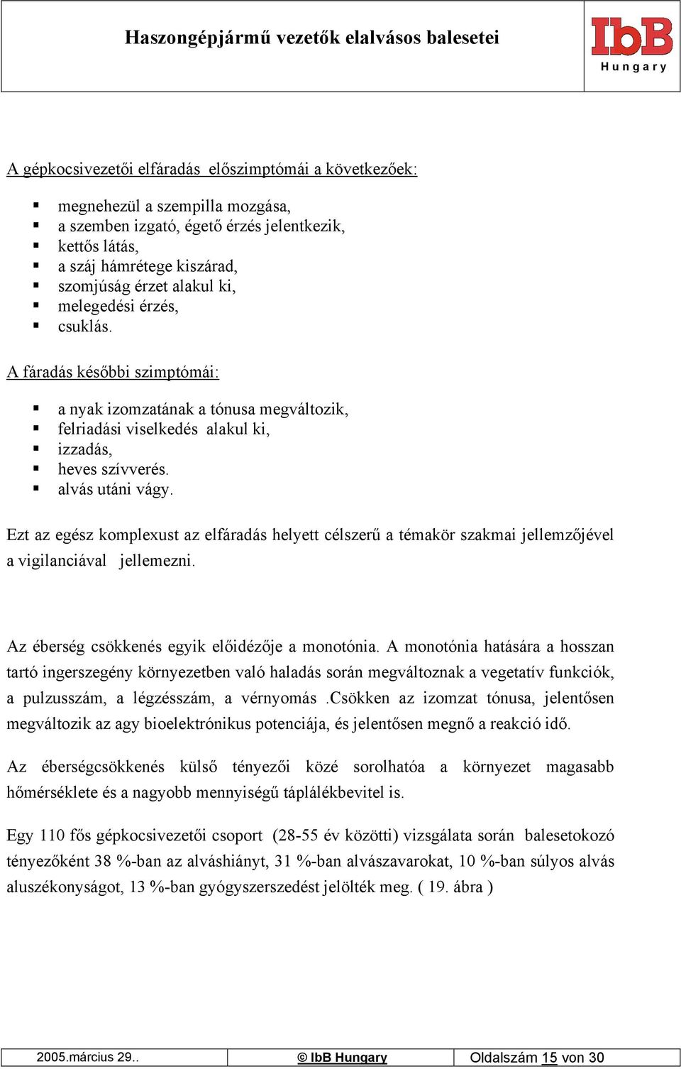 Ezt az egész komplexust az elfáradás helyett célszerű a témakör szakmai jellemzőjével a vigilanciával jellemezni. Az éberség csökkenés egyik előidézője a monotónia.