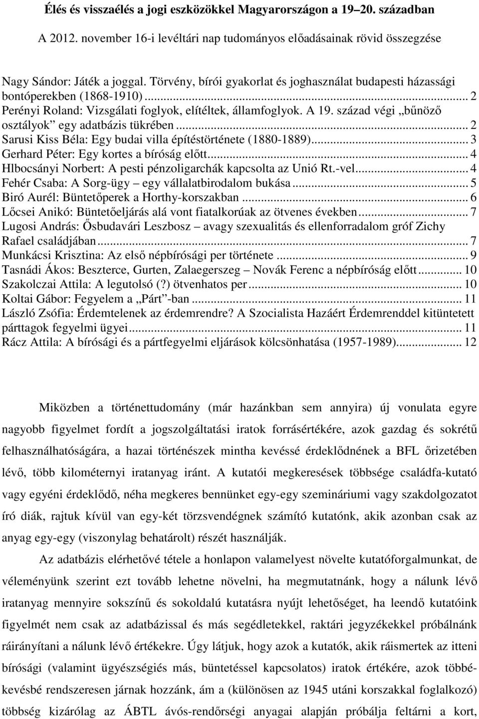 század végi bőnözı osztályok egy adatbázis tükrében... 2 Sarusi Kiss Béla: Egy budai villa építéstörténete (1880-1889)... 3 Gerhard Péter: Egy kortes a bíróság elıtt.