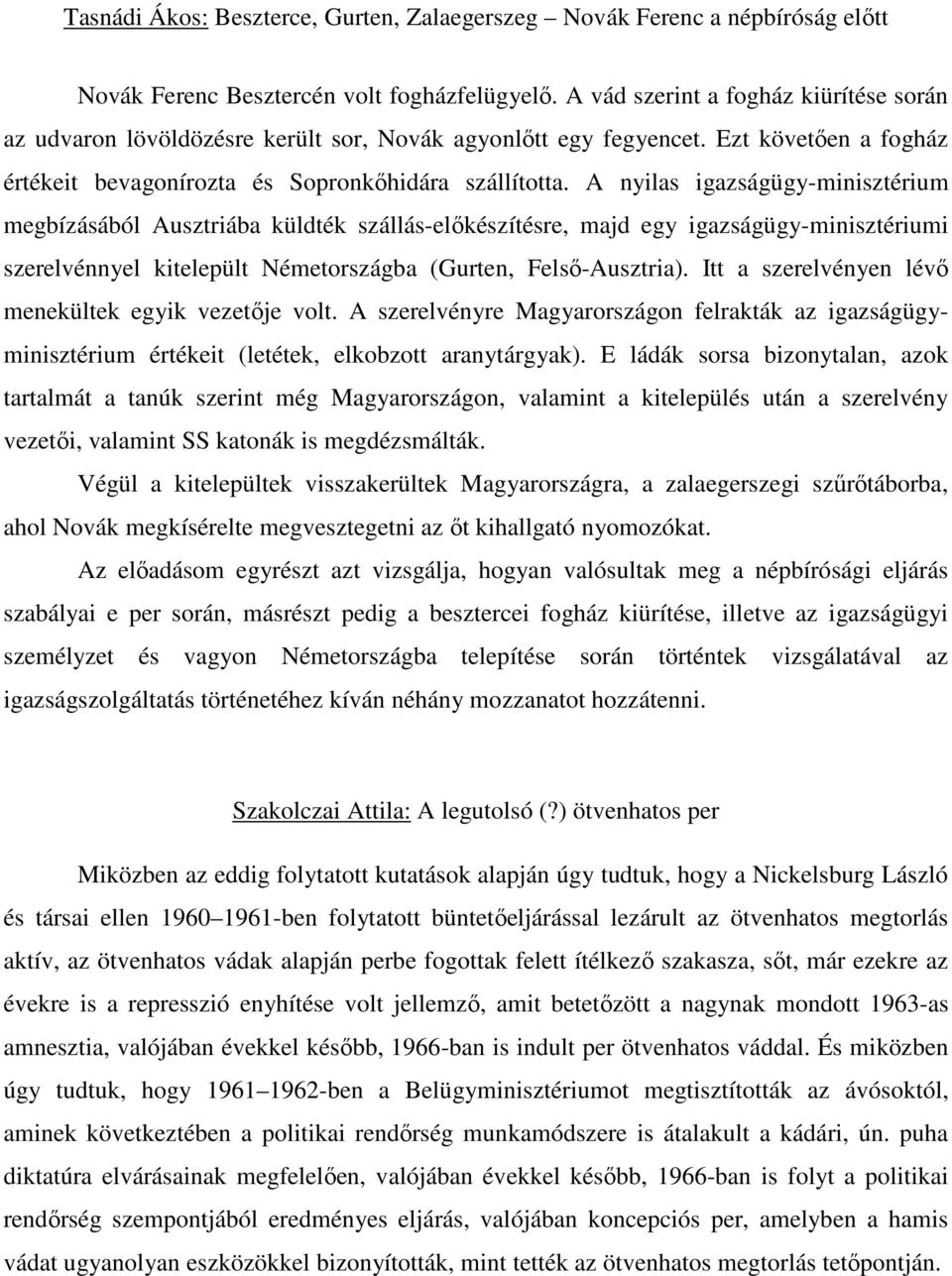 A nyilas igazságügy-minisztérium megbízásából Ausztriába küldték szállás-elıkészítésre, majd egy igazságügy-minisztériumi szerelvénnyel kitelepült Németországba (Gurten, Felsı-Ausztria).