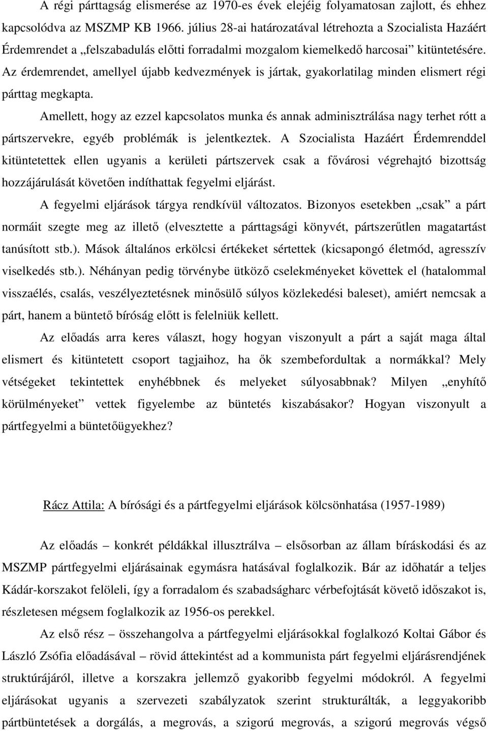 Az érdemrendet, amellyel újabb kedvezmények is jártak, gyakorlatilag minden elismert régi párttag megkapta.