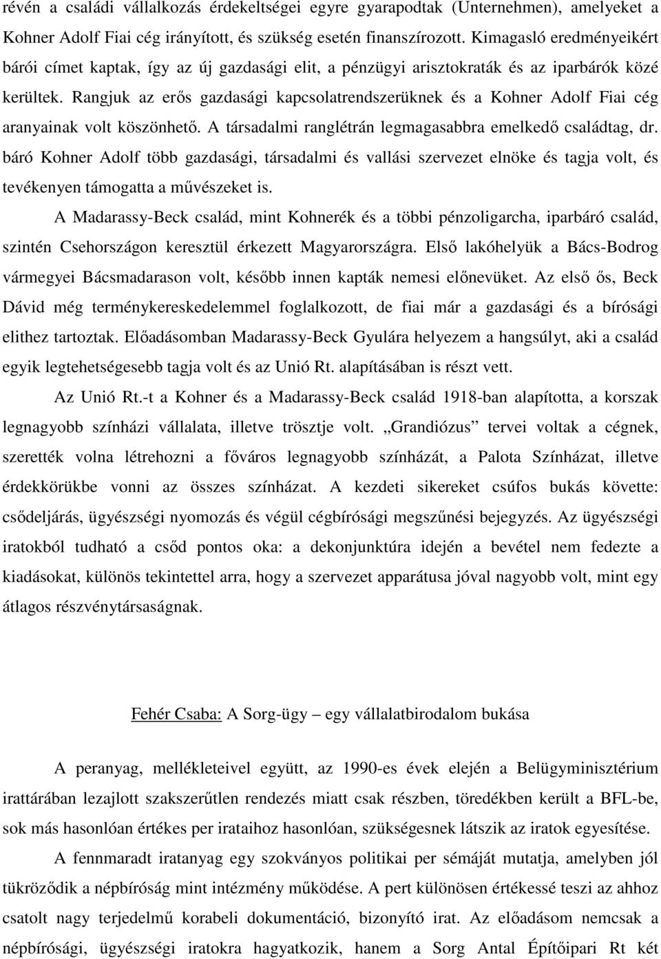 Rangjuk az erıs gazdasági kapcsolatrendszerüknek és a Kohner Adolf Fiai cég aranyainak volt köszönhetı. A társadalmi ranglétrán legmagasabbra emelkedı családtag, dr.