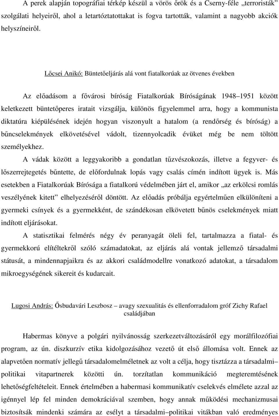 figyelemmel arra, hogy a kommunista diktatúra kiépülésének idején hogyan viszonyult a hatalom (a rendırség és bíróság) a bőncselekmények elkövetésével vádolt, tizennyolcadik évüket még be nem töltött