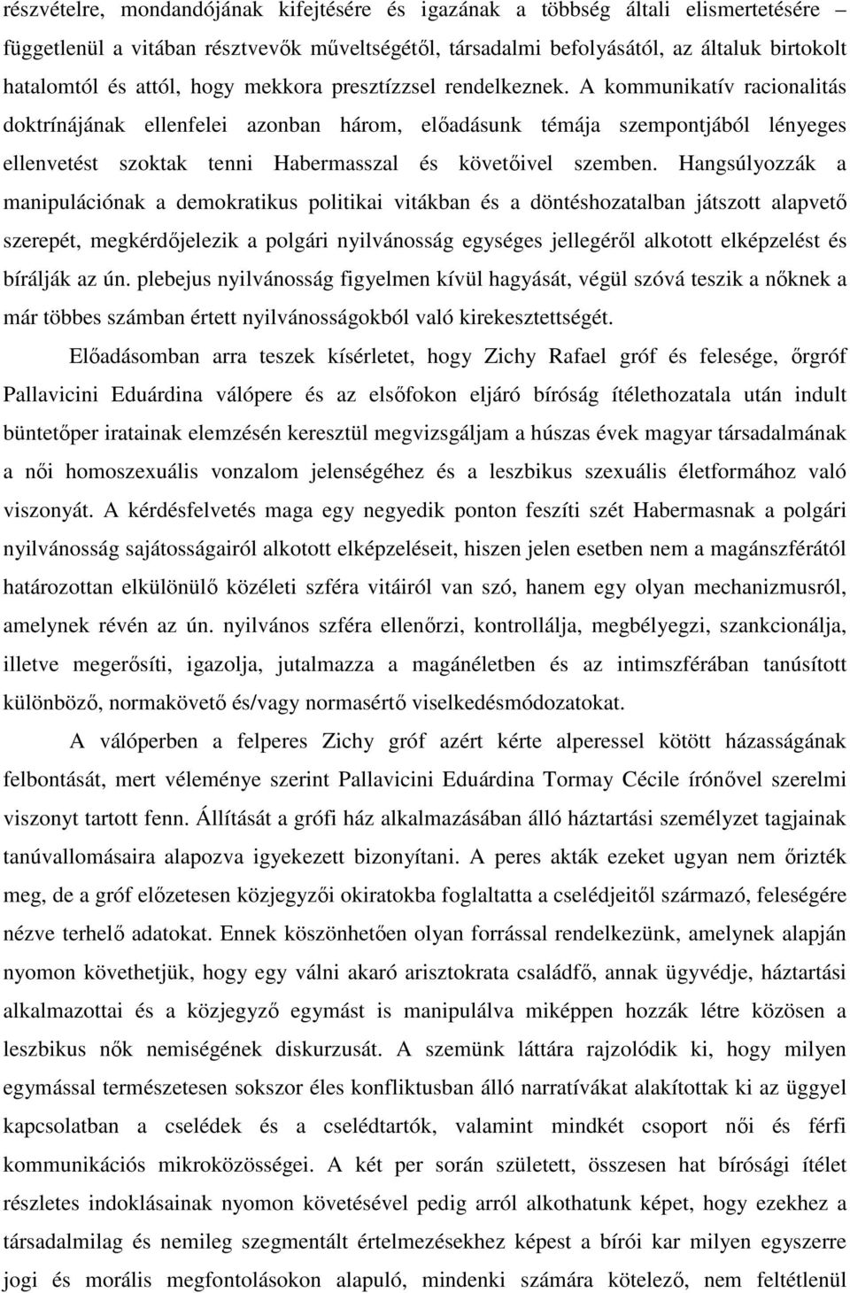 A kommunikatív racionalitás doktrínájának ellenfelei azonban három, elıadásunk témája szempontjából lényeges ellenvetést szoktak tenni Habermasszal és követıivel szemben.