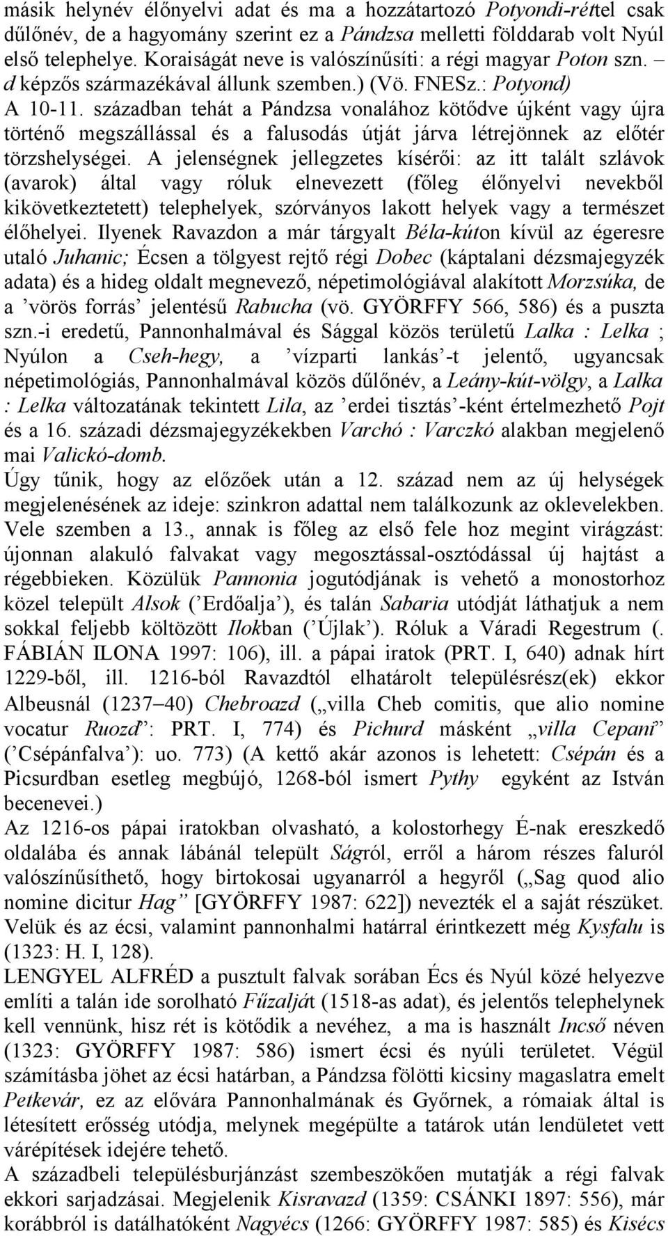 században tehát a Pándzsa vonalához kötődve újként vagy újra történő megszállással és a falusodás útját járva létrejönnek az előtér törzshelységei.