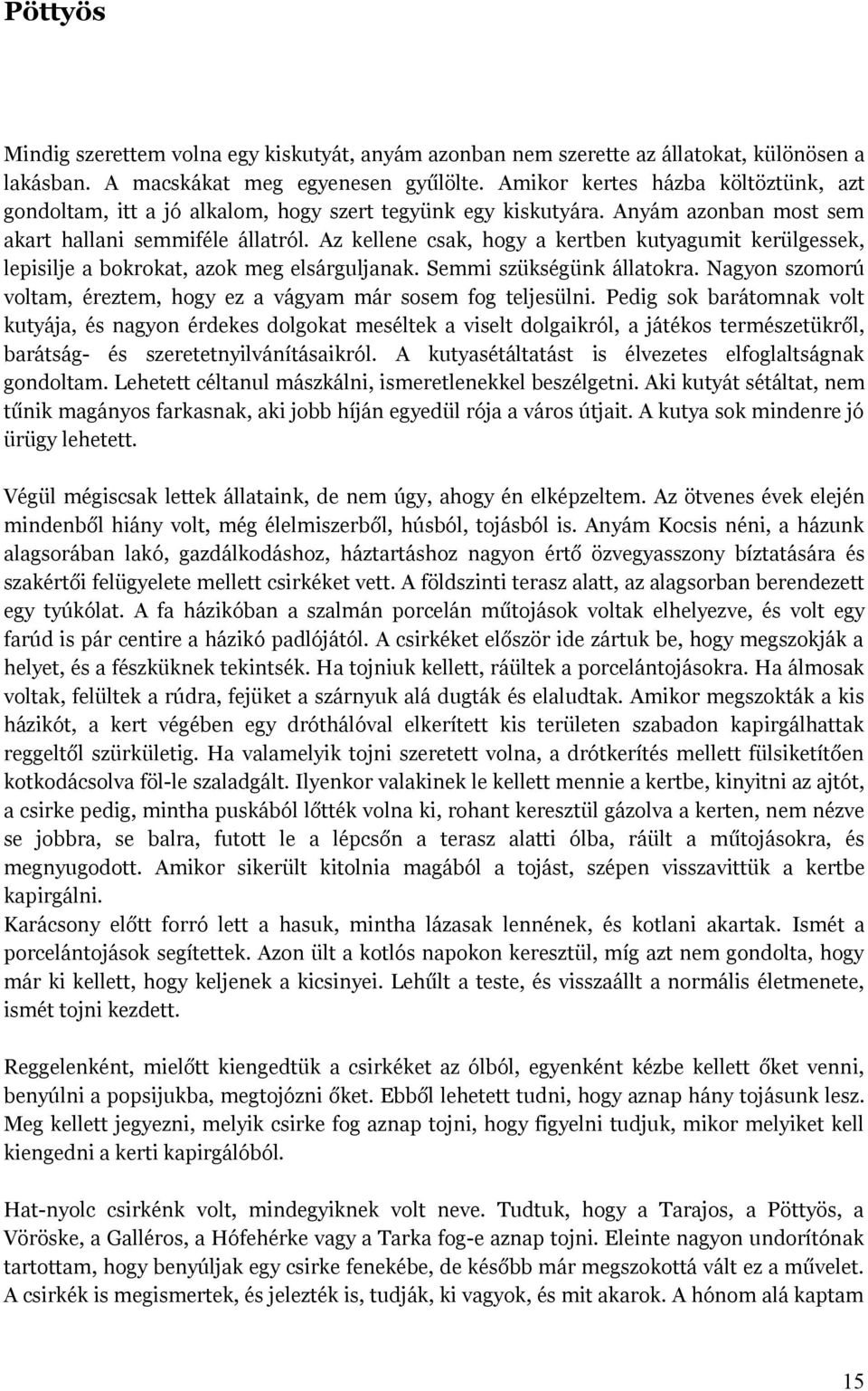 Az kellene csak, hogy a kertben kutyagumit kerülgessek, lepisilje a bokrokat, azok meg elsárguljanak. Semmi szükségünk állatokra.