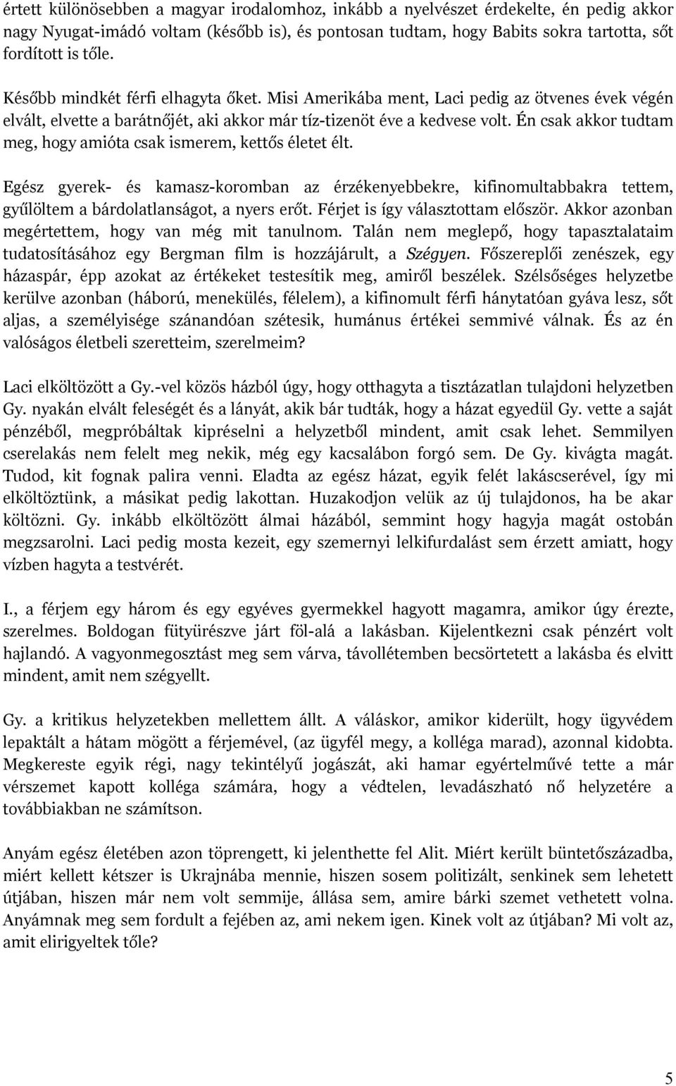 Én csak akkor tudtam meg, hogy amióta csak ismerem, kettős életet élt. Egész gyerek- és kamasz-koromban az érzékenyebbekre, kifinomultabbakra tettem, gyűlöltem a bárdolatlanságot, a nyers erőt.