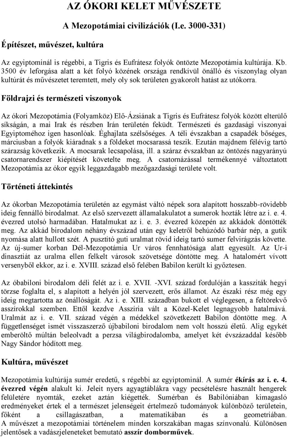 Földrajzi és természeti viszonyok Az ókori Mezopotámia (Folyamköz) Elő-Ázsiának a Tigris és Eufrátesz folyók között elterülő síkságán, a mai Irak és részben Irán területén feküdt.