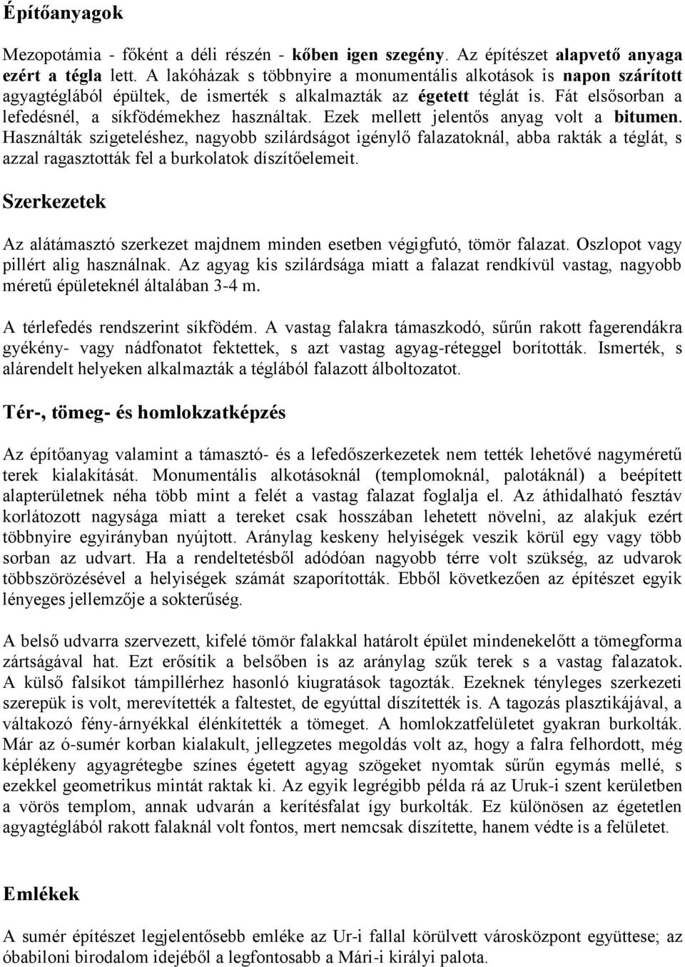 Ezek mellett jelentős anyag volt a bitumen. Használták szigeteléshez, nagyobb szilárdságot igénylő falazatoknál, abba rakták a téglát, s azzal ragasztották fel a burkolatok díszítőelemeit.