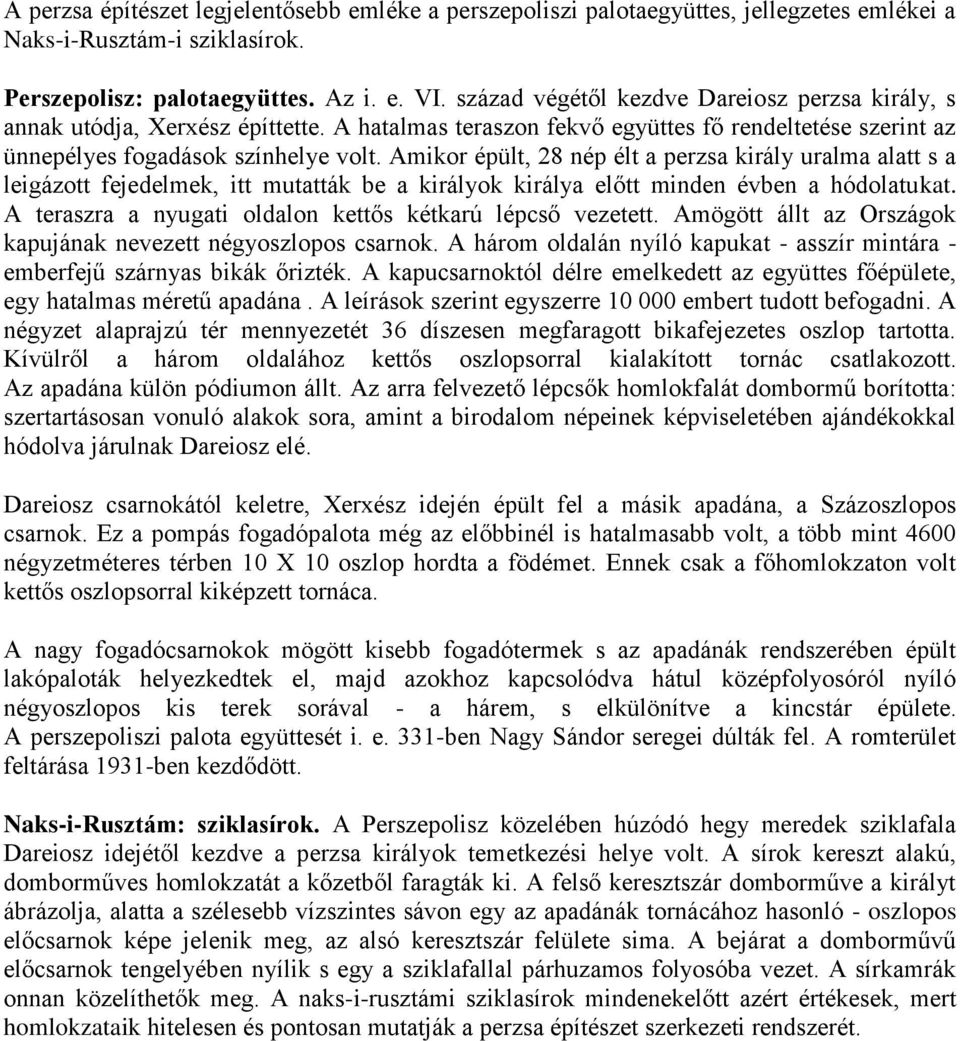 Amikor épült, 28 nép élt a perzsa király uralma alatt s a leigázott fejedelmek, itt mutatták be a királyok királya előtt minden évben a hódolatukat.