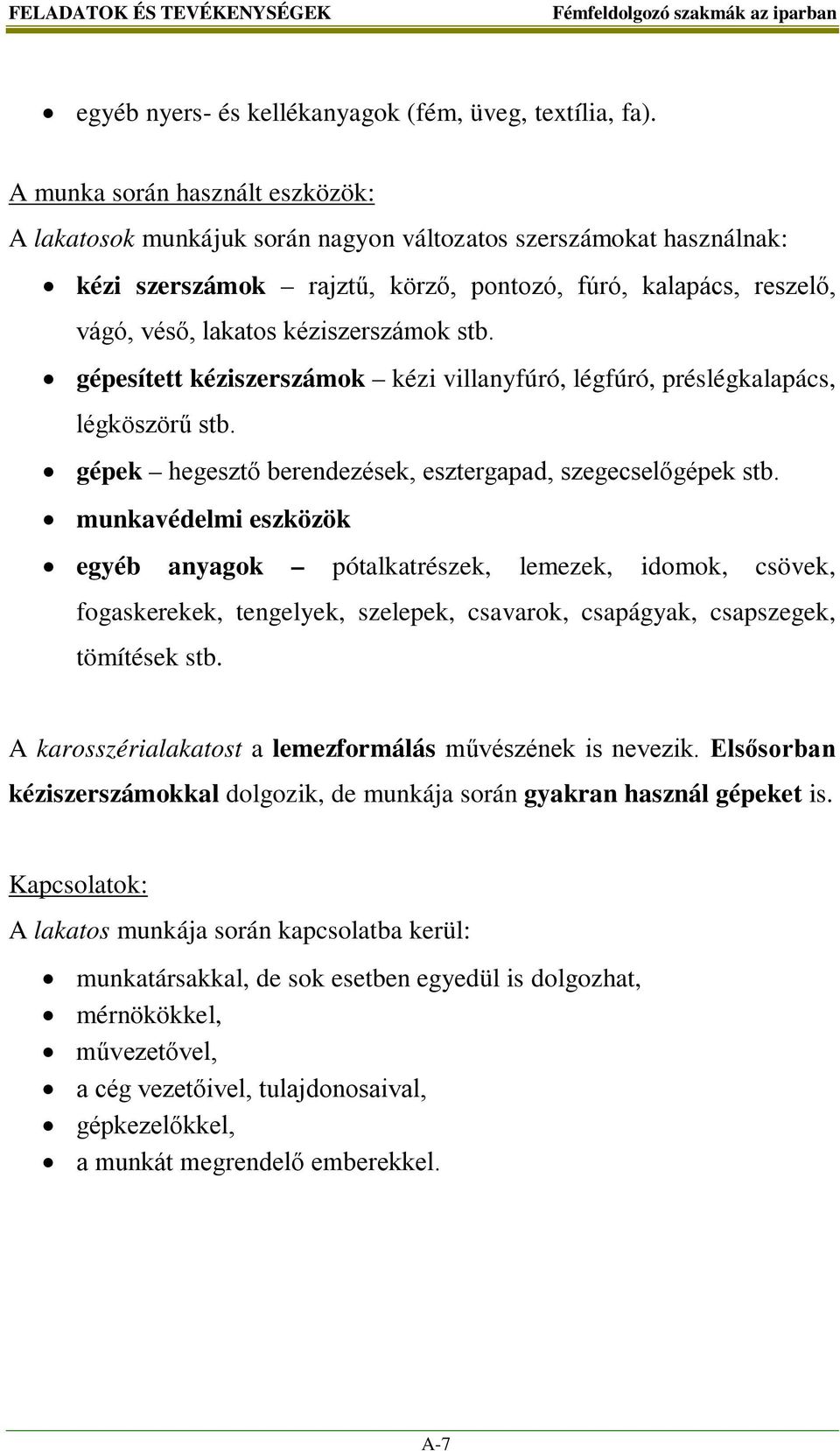 kéziszerszámok stb. gépesített kéziszerszámok kézi villanyfúró, légfúró, préslégkalapács, légköszörű stb. gépek hegesztő berendezések, esztergapad, szegecselőgépek stb.