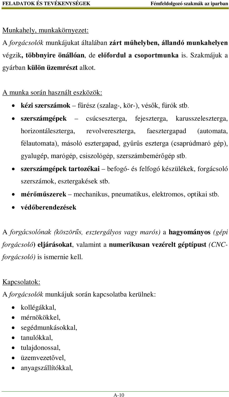 szerszámgépek csúcseszterga, fejeszterga, karusszeleszterga, horizontáleszterga, revolvereszterga, faesztergapad (automata, félautomata), másoló esztergapad, gyűrűs eszterga (csaprúdmaró gép),