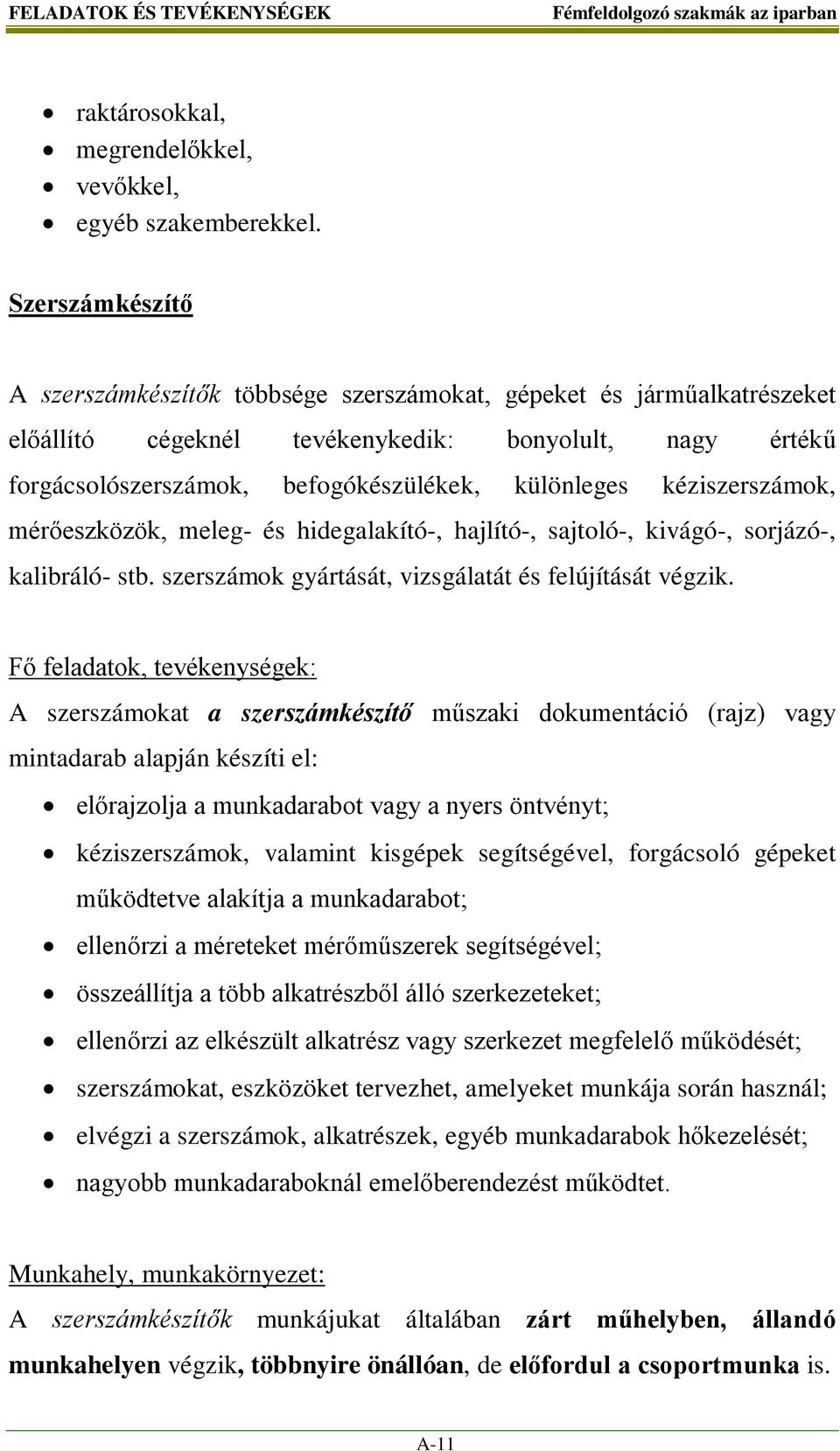 kéziszerszámok, mérőeszközök, meleg- és hidegalakító-, hajlító-, sajtoló-, kivágó-, sorjázó-, kalibráló- stb. szerszámok gyártását, vizsgálatát és felújítását végzik.