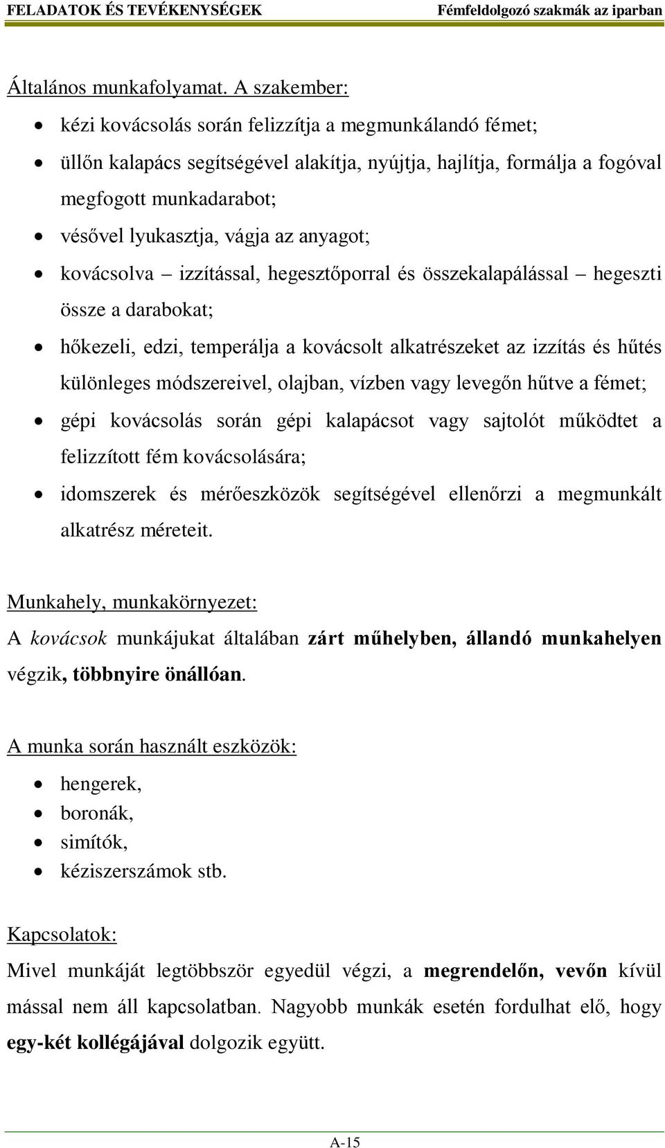 anyagot; kovácsolva izzítással, hegesztőporral és összekalapálással hegeszti össze a darabokat; hőkezeli, edzi, temperálja a kovácsolt alkatrészeket az izzítás és hűtés különleges módszereivel,