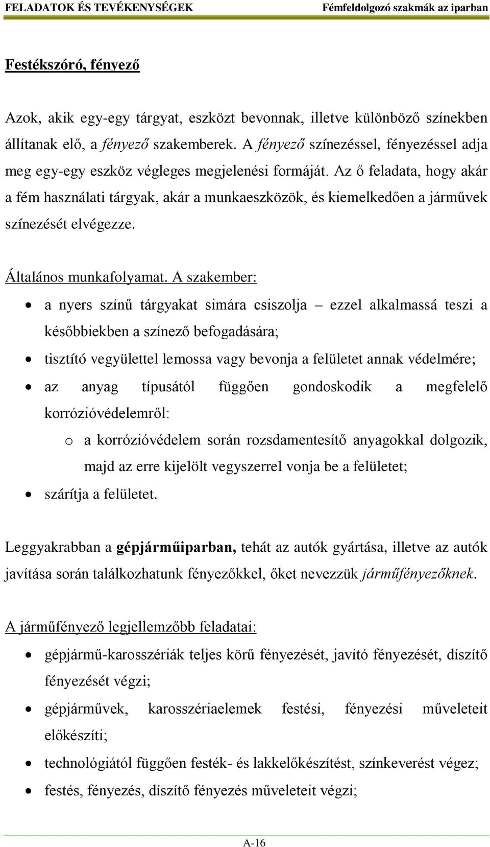 Az ő feladata, hogy akár a fém használati tárgyak, akár a munkaeszközök, és kiemelkedően a járművek színezését elvégezze. Általános munkafolyamat.