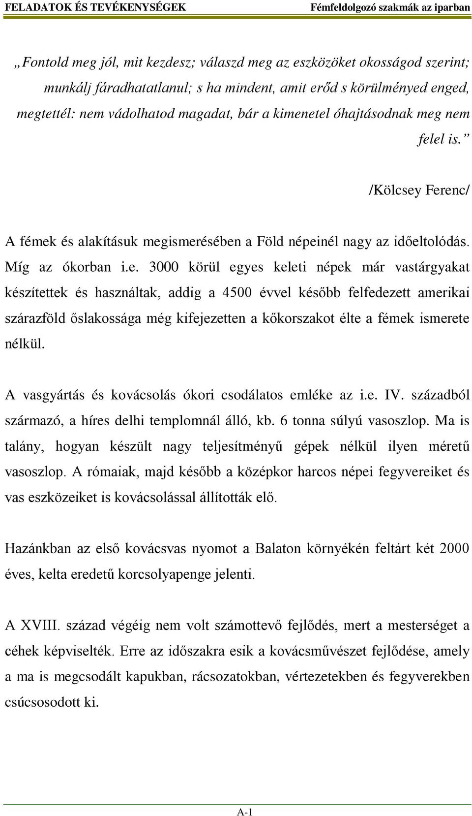 etel óhajtásodnak meg nem felel is. /Kölcsey Ferenc/ A fémek és alakításuk megismerésében a Föld népeinél nagy az időeltolódás. Míg az ókorban i.e. 3000 körül egyes keleti népek már vastárgyakat