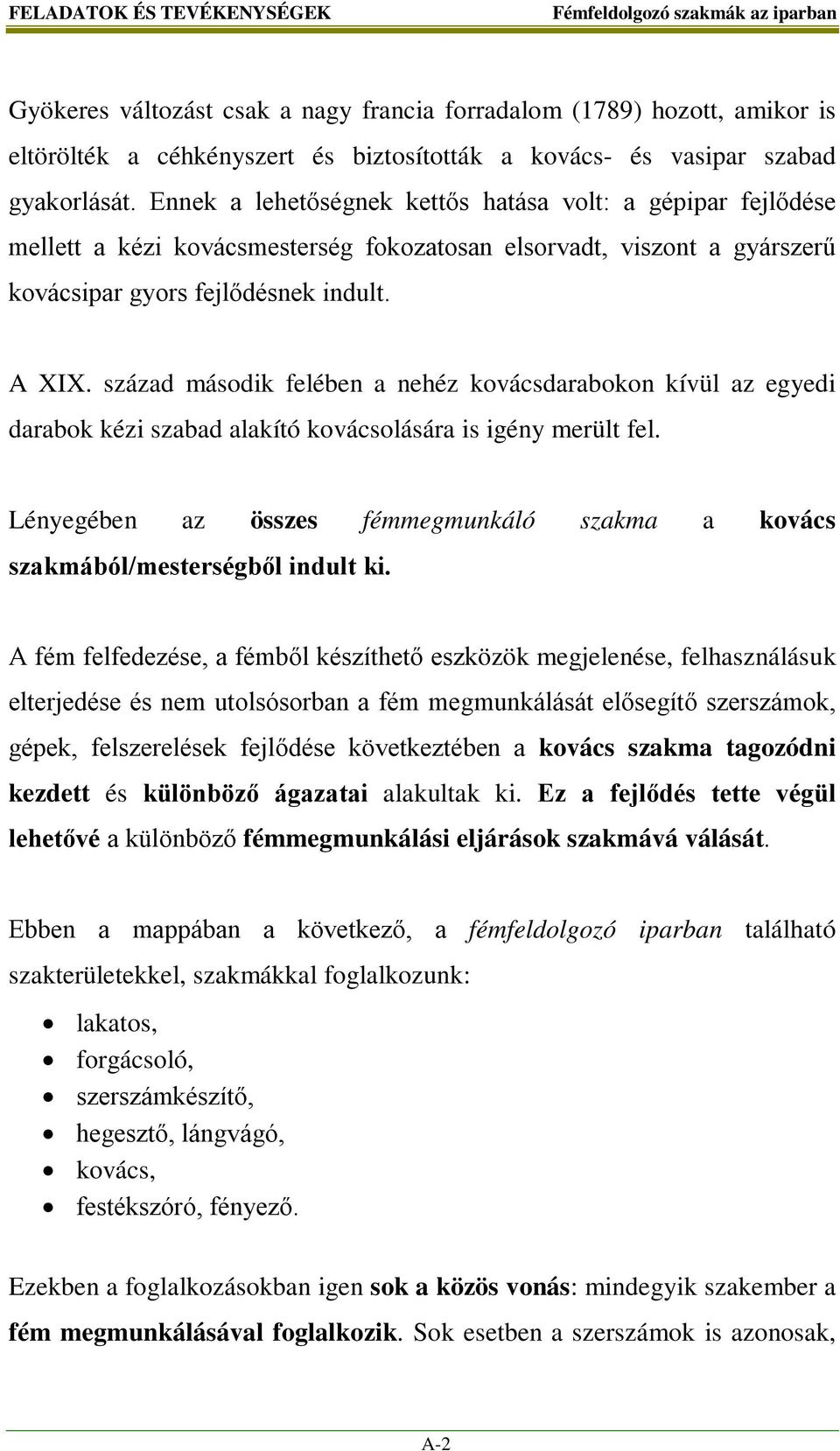 század második felében a nehéz kovácsdarabokon kívül az egyedi darabok kézi szabad alakító kovácsolására is igény merült fel.