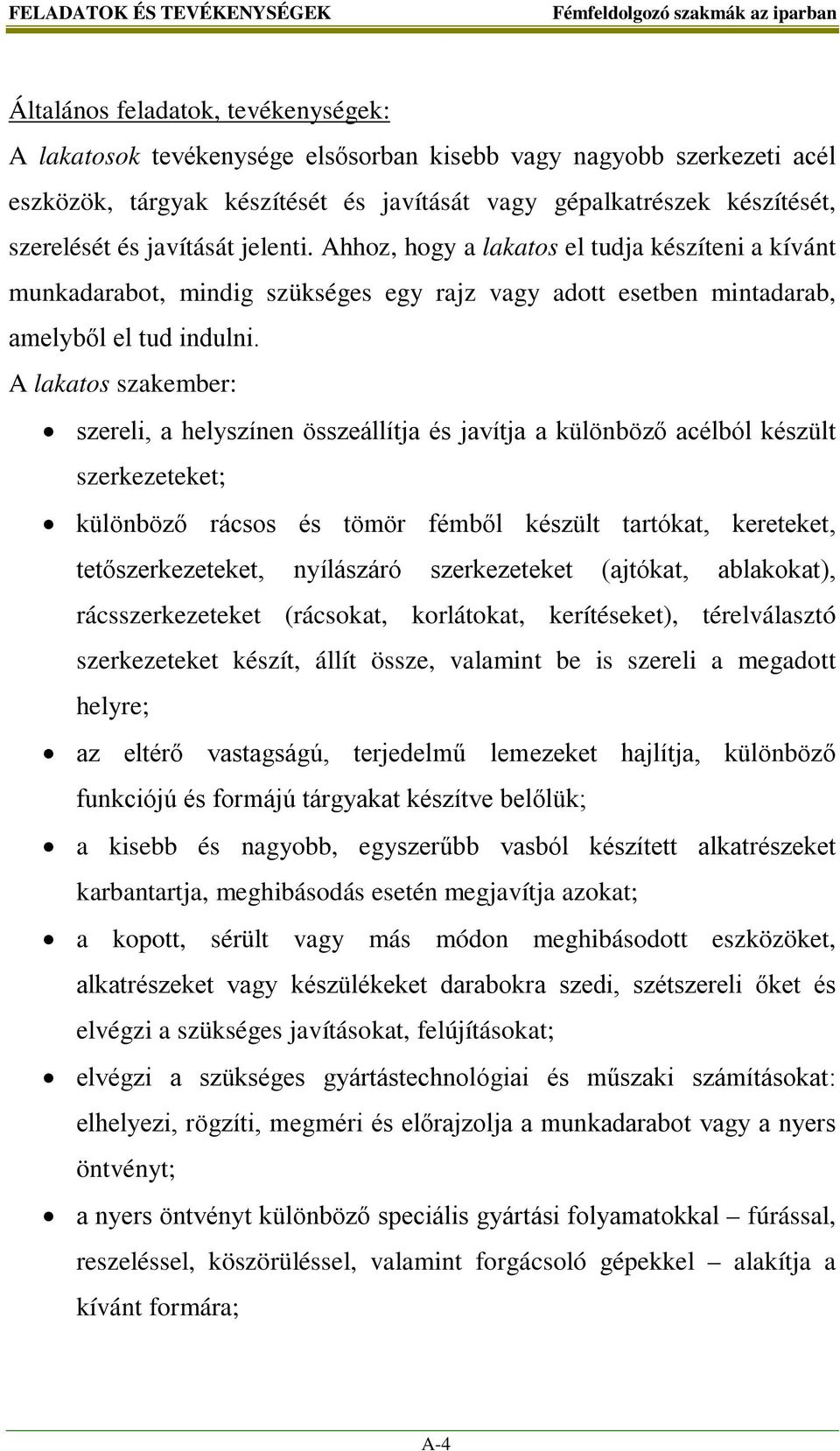 A lakatos szakember: szereli, a helyszínen összeállítja és javítja a különböző acélból készült szerkezeteket; különböző rácsos és tömör fémből készült tartókat, kereteket, tetőszerkezeteket,